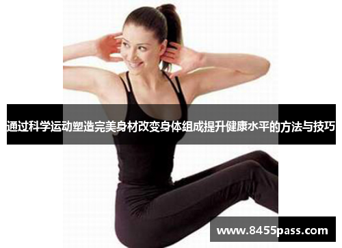 通过科学运动塑造完美身材改变身体组成提升健康水平的方法与技巧